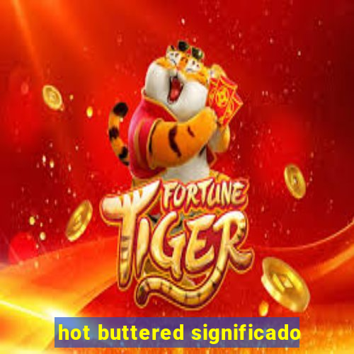 hot buttered significado